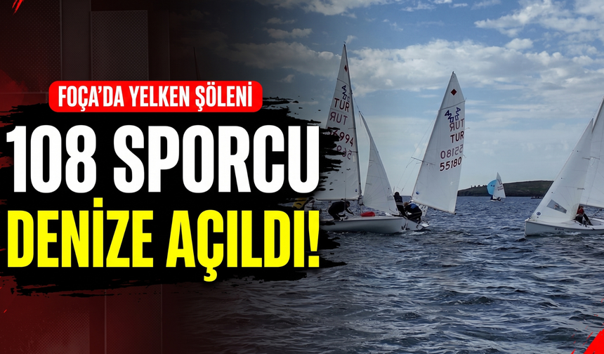 Foça’da yelken şöleni başladı: 108 sporcu denizde!