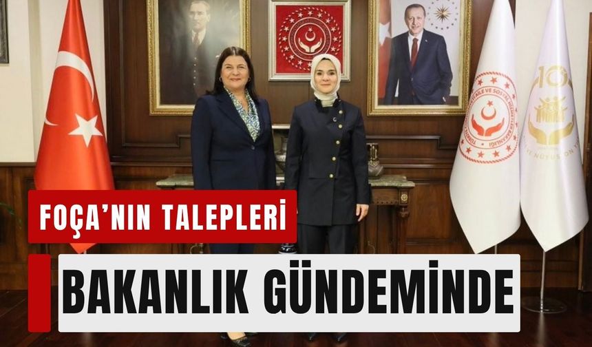 Foça’nın talepleri Bakanlık gündeminde