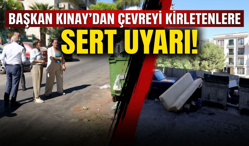 Başkan Kınay’dan çevreyi kirletenlere sert uyarı : 'Taviz vermeyeceğiz'