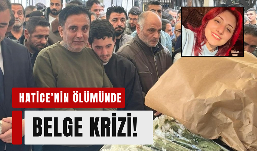 Hatice’nin ölümünde kritik belge krizi!