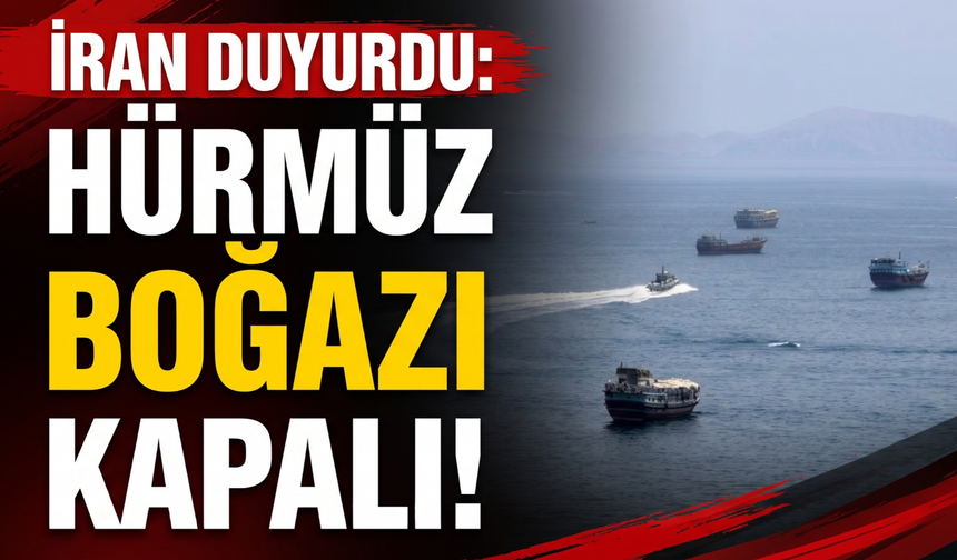 İran duyurdu: 'Hürmüz Boğazı kapalı!'