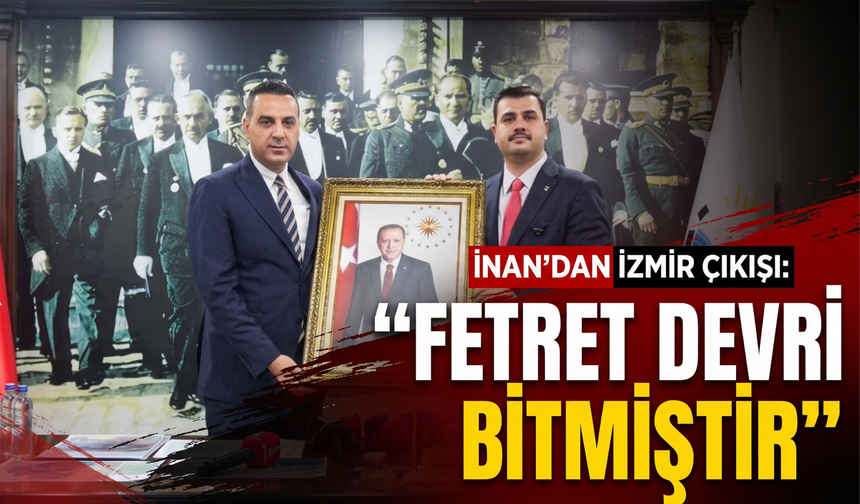 İnan’dan İzmir çıkışı: 'Fetret Devri bitmiştir!'
