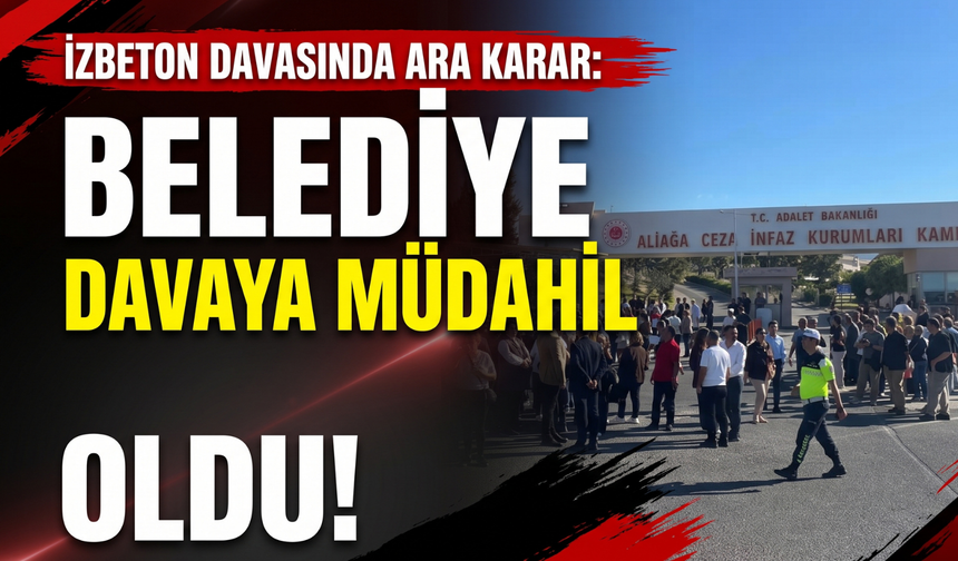 İZBETON davasında ara karar: Belediye davaya müdahil oldu!