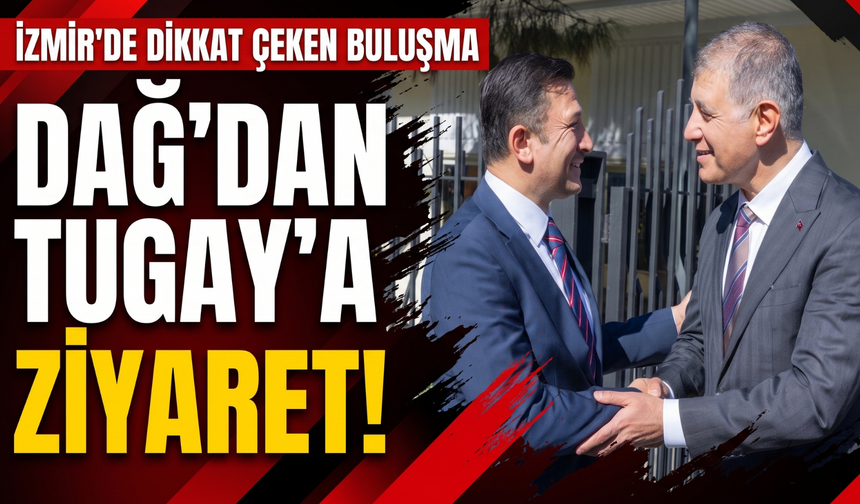 İzmir’de dikkat çeken buluşma: Dağ’dan Tugay’a ziyaret!