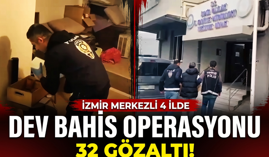 İzmir’den 4 ile uzanan bahis operasyonu: 32 gözaltı!