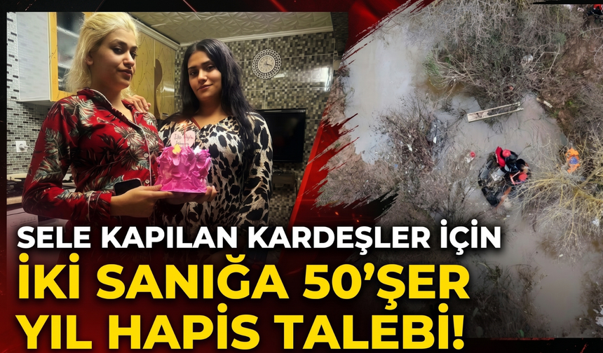 Sele kapılan kardeşler için iki sanığa 50’şer yıl hapis talebi!