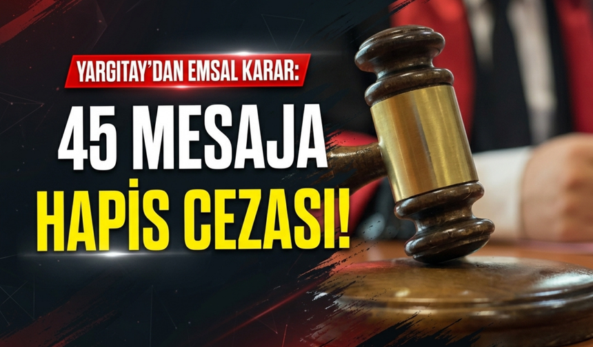 Yargıtay’dan emsal karar: 45 mesaja hapis cezası!
