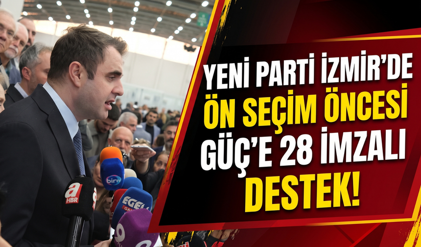 YENİ Parti İzmir’de ön seçim öncesi Güç’e 28 imzalı destek!