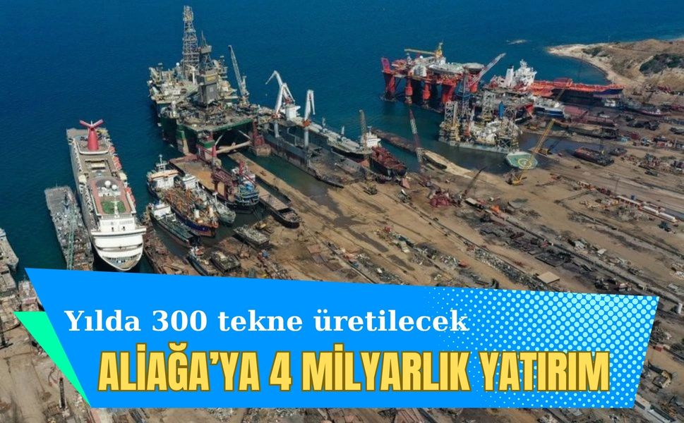 Aliağa’ya 4 milyarlık tekne imalathanesi geliyor