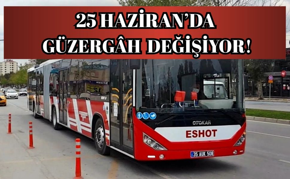 ESHOT duyurdu! 25 Haziran’da güzergâh  değişiyor!