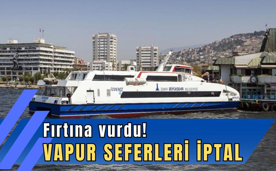 Fırtına vurdu! İzmir’de vapur seferleri iptal