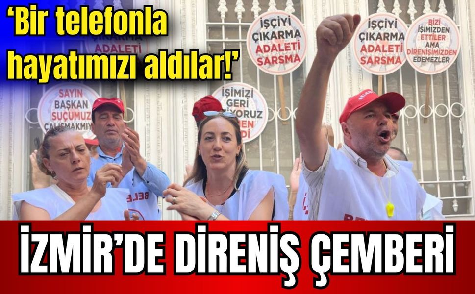 İzmir’de direniş çemberi: ‘Bir telefonla hayatımızı aldılar!’