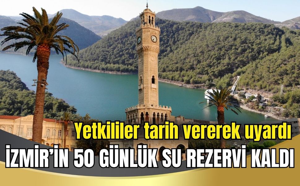 İzmir’in 50 günlük su rezervi kaldı: Yetkililer tarih verdi, ‘kovaları doldurun’ çağrısı yapıldı