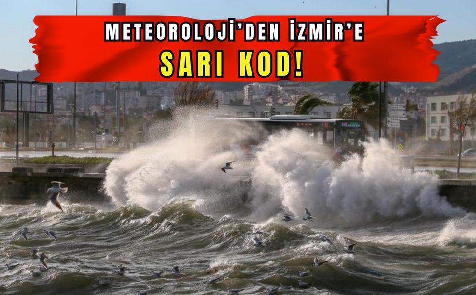 Meteoroloji’den İzmir’e sarı kod! Fırtına kapıda