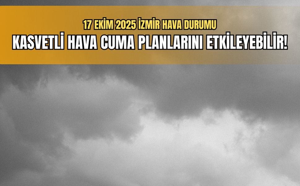 17 Ekim 2025 İzmir hava durumu: Planlarınızı gözden geçirin...