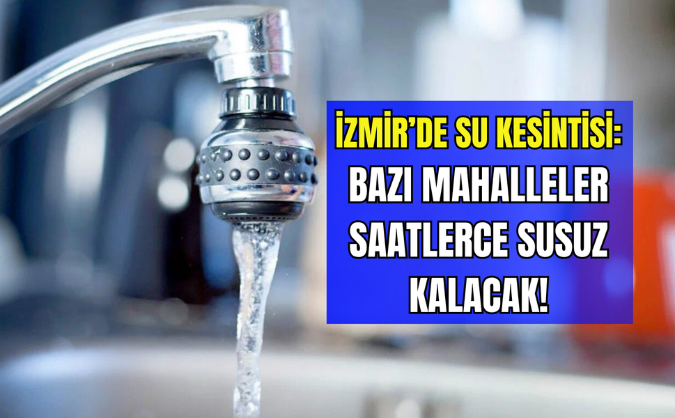 İzmir'de 12 Haziran’da dev kesinti: Musluklar saatlerce akmayacak!