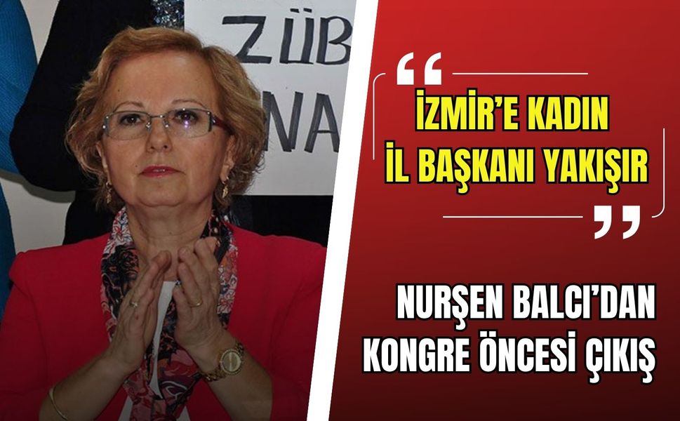 CHP’li Balcı’dan kongre öncesi çıkış: 'İzmir’e kadın il başkanı yakışır'