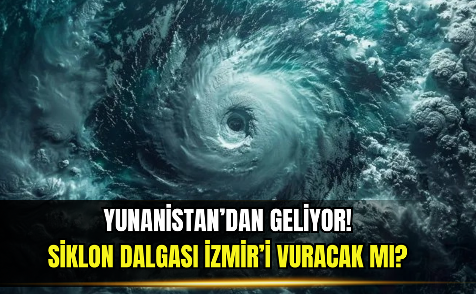 Yunanistan'dan yola çıktı: Siklon dalgası nedir, İzmir'i nasıl etkileyecek?