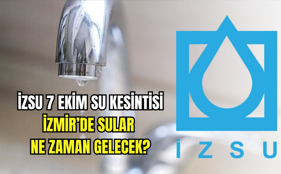 İZSU 7 Ekim su kesintisi: İzmir’de sular ne zaman gelecek?