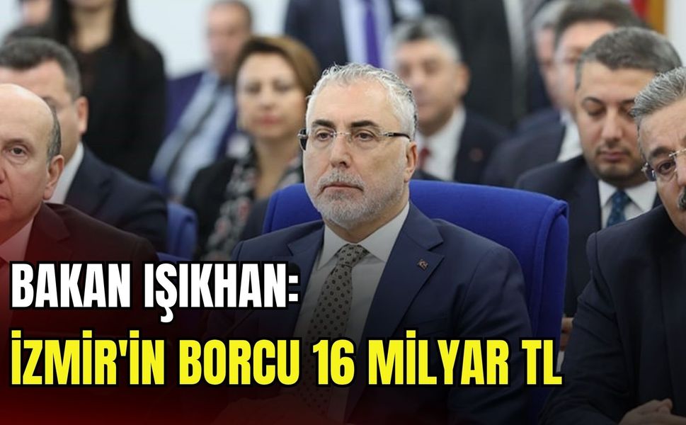 Bakan Işıkhan: SGK’ya en borçlu 10 belediyeden 8’i CHP’li! 'İzmir'in borcu 16 milyar TL'