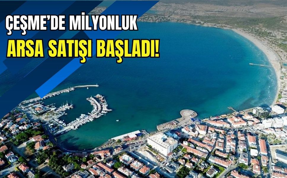 Çeşme Belediyesi’nden 503 milyonluk arsa satışı!