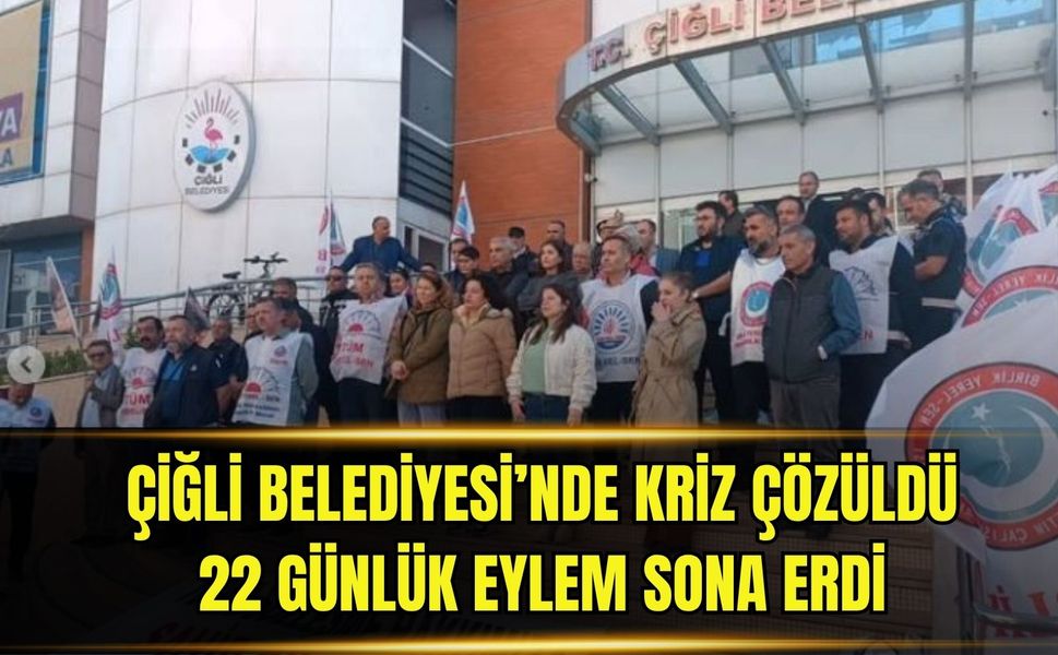 Çiğli Belediyesi’nde kriz çözüldü: 22 günlük eylem sona erdi