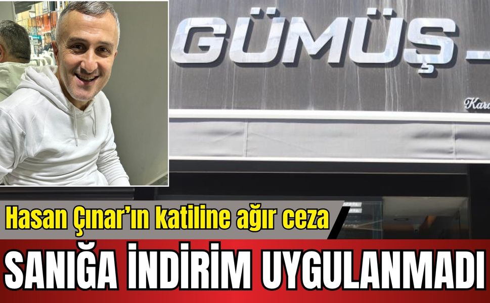 Hasan Çınar’ın katiline ağır ceza: Mahkeme sanığa indirim uygulamadı