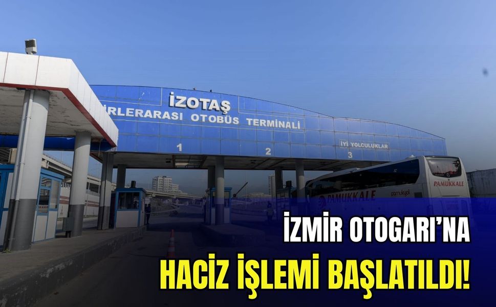 İzmir Otogarı’nda flaş gelişme: Haciz işlemi başlatıldı!