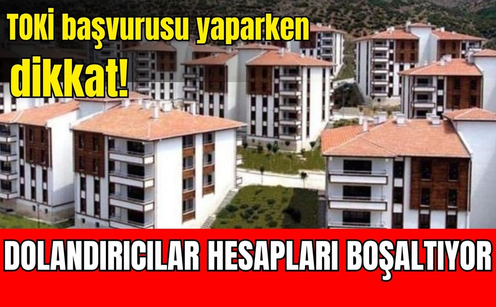 TOKİ başvurusu yaparken dikkat! Dolandırıcılar hesapları boşaltıyor