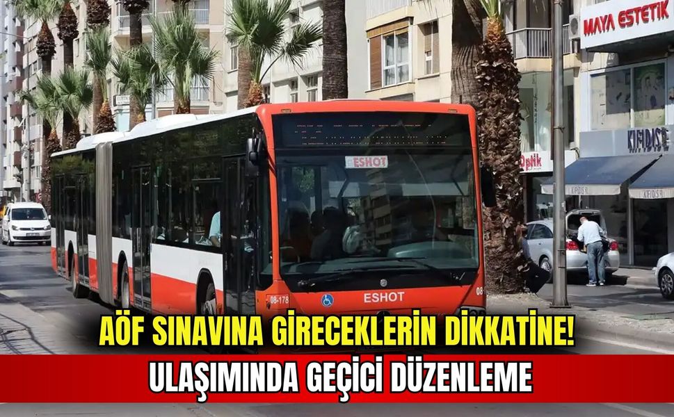 AÖF Sınavına gireceklerin dikkatine: Ulaşımında geçici düzenleme