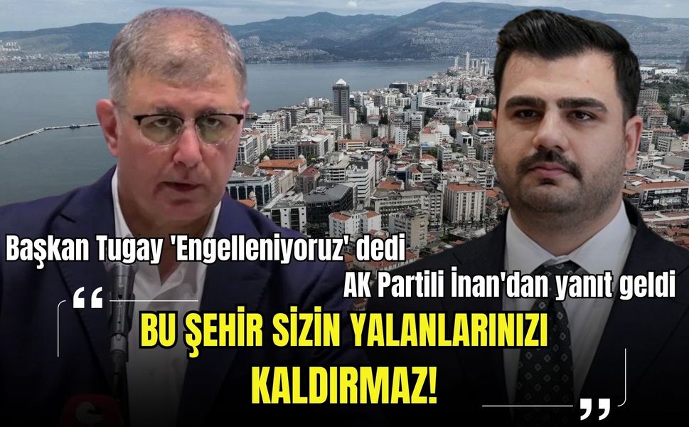 Başkan Tugay 'Engelleniyoruz' dedi, AK Partili İnan'dan yanıt geldi! 'Bu şehir sizin yalanlarınızı kaldırmaz'