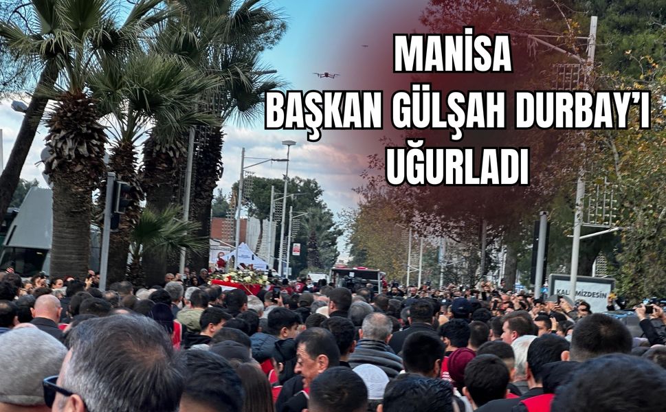 Manisa, Başkan Gülşah Durbay’ı uğurluyor