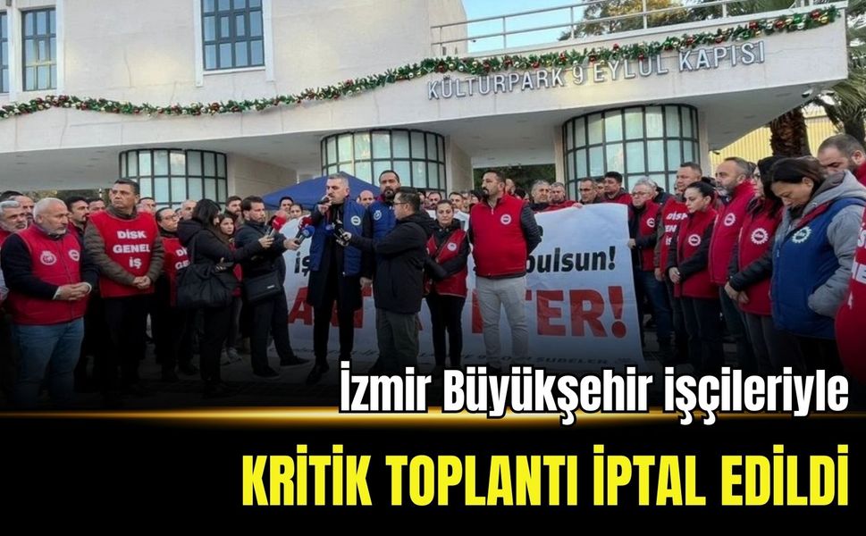 İzmir Büyükşehir işçileriyle kritik toplantı iptal edildi