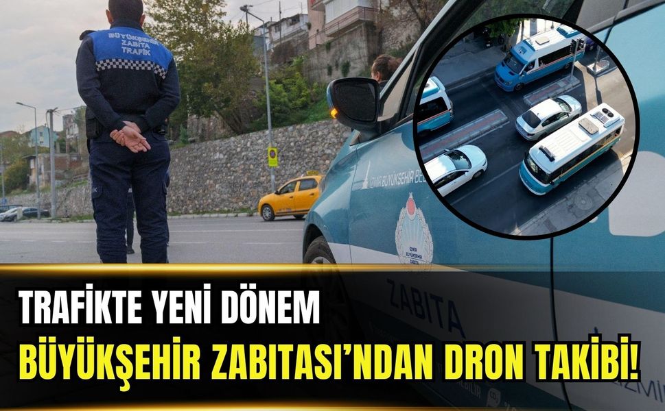 İzmir Büyükşehir Zabıtası’ndan dronlu trafik takibi!