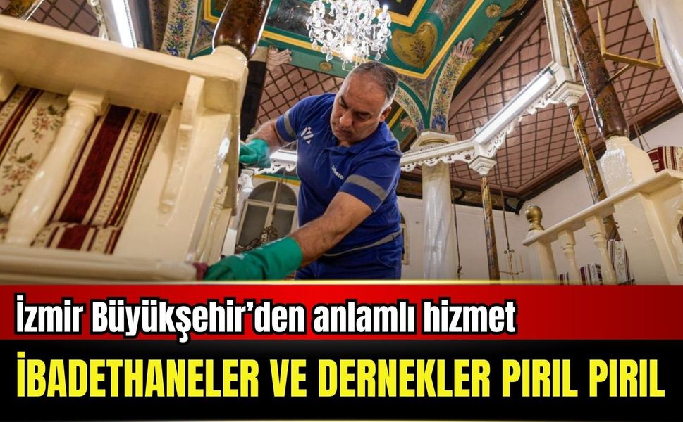 İzmir Büyükşehir’den anlamlı hizmet: İbadethaneler ve dernekler pırıl pırıl
