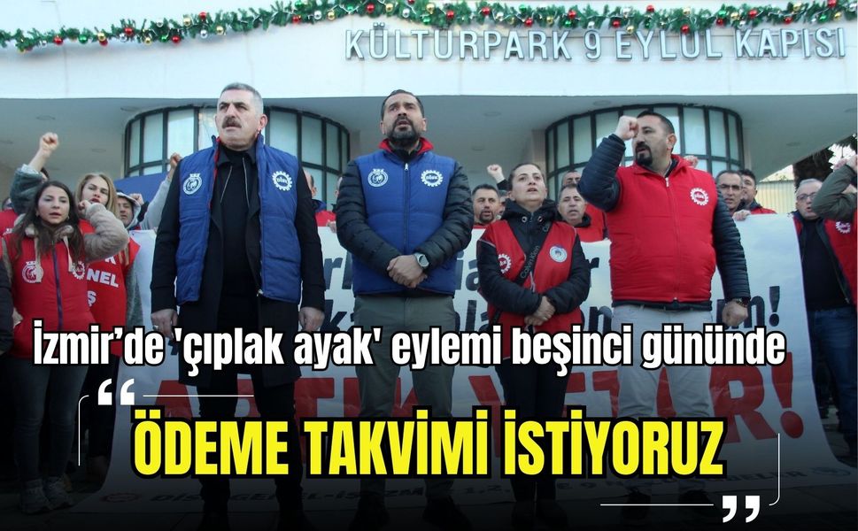 İzmir’de 'çıplak ayak' eylemi beşinci gününde: 'Ödeme takvimi istiyoruz'