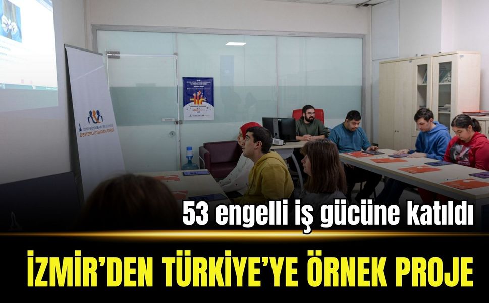 İzmir’den Türkiye’ye örnek proje: 53 engelli iş gücüne katıldı