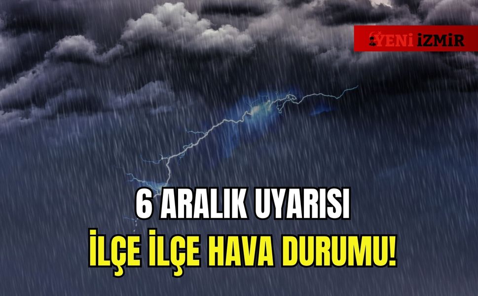 İzmir’e 6 Aralık uyarısı: İlçe ilçe hava durumu!