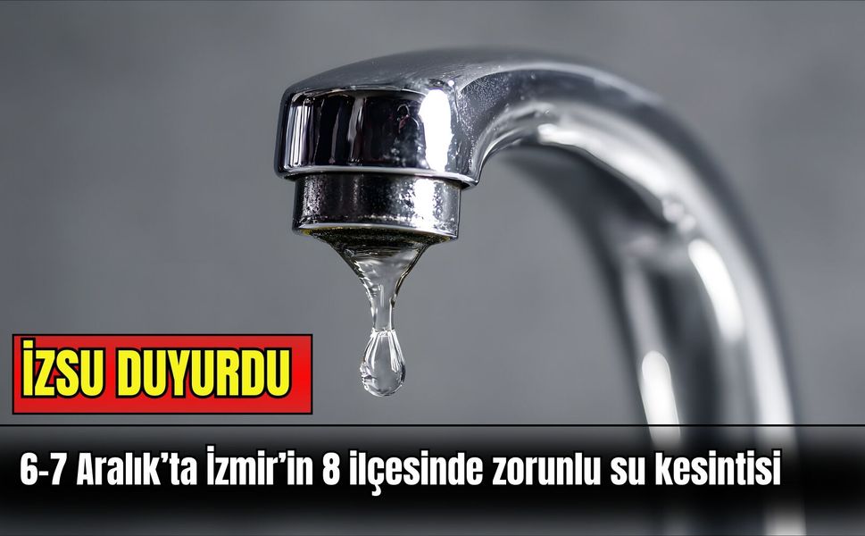 İZSU duyurdu: 6-7 Aralık’ta İzmir’in 8 ilçesinde zorunlu su kesintisi