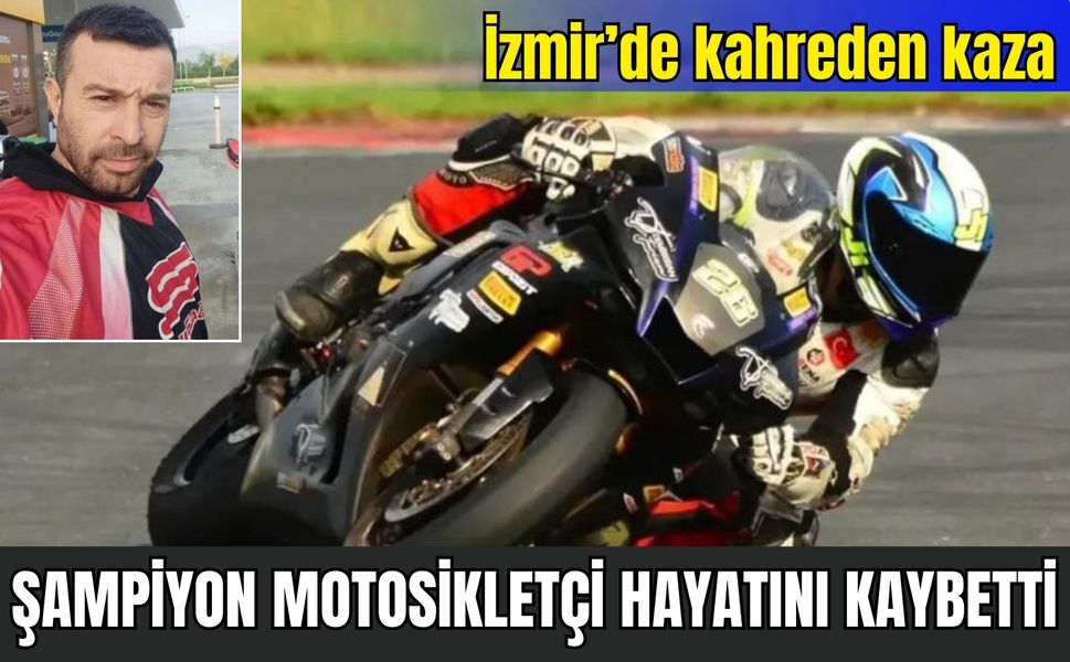 İzmir’de kahreden kaza: Şampiyon motosikletçi hayatını kaybetti