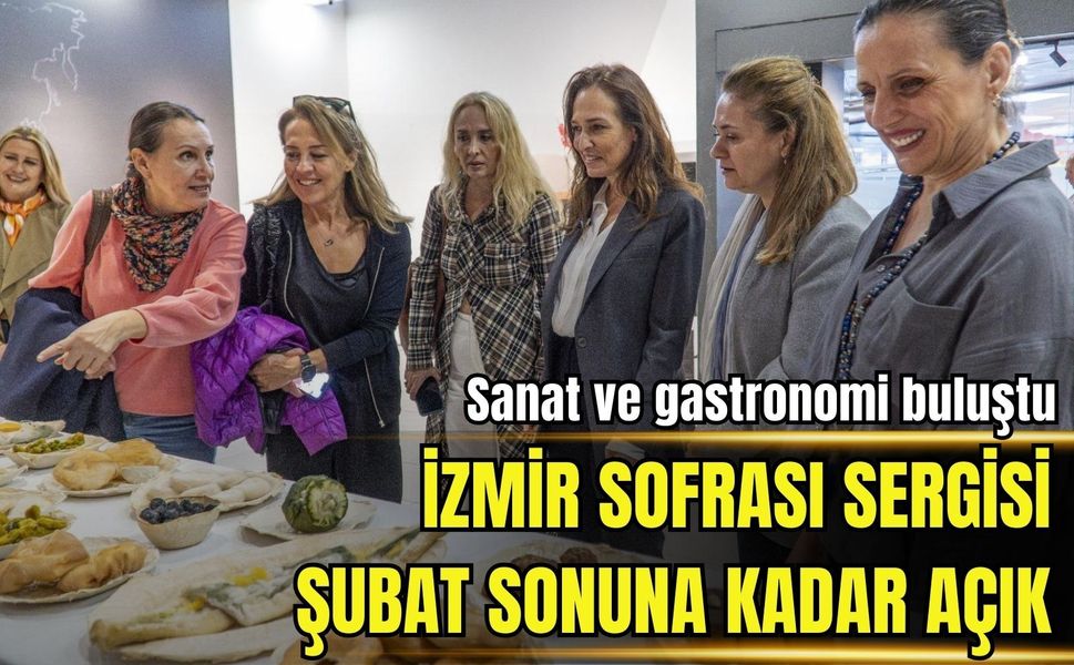 Sanat ve gastronomi buluştu: İzmir Sofrası sergisi Şubat sonuna kadar açık