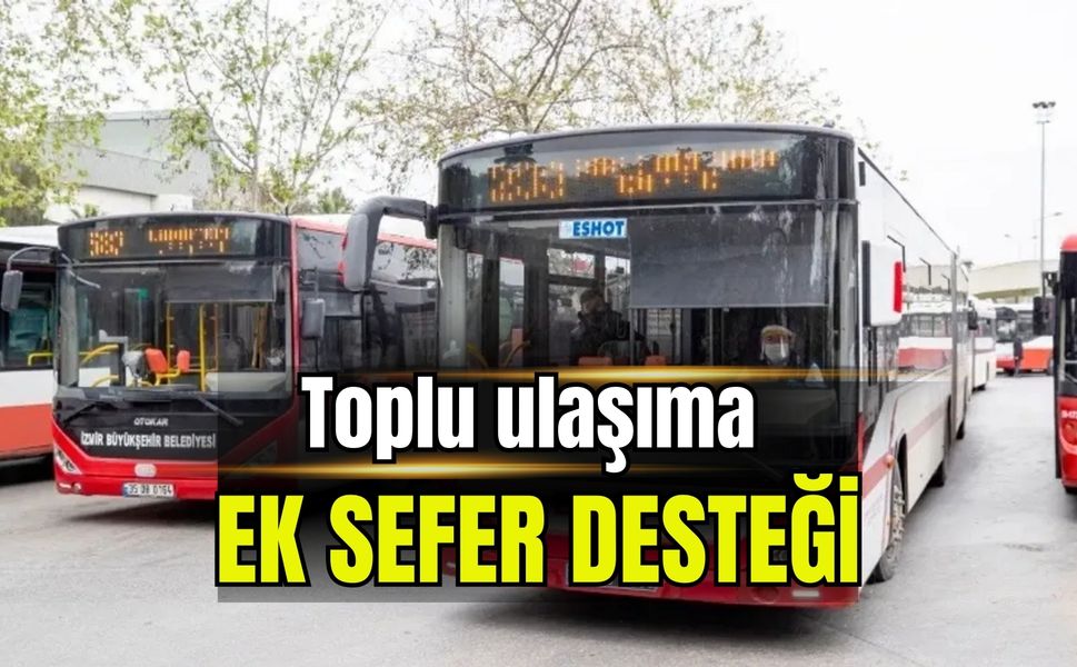ESHOT duyurdu: Toplu ulaşıma ek sefer desteği