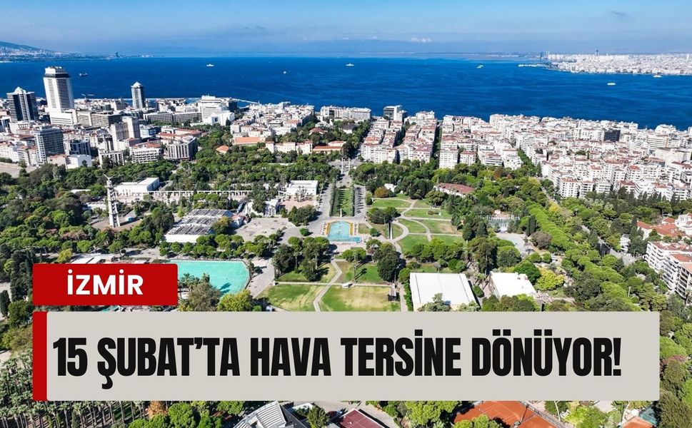 15 Şubat’ta İzmir’de hava tersine dönüyor: İlçe ilçe açıklandı