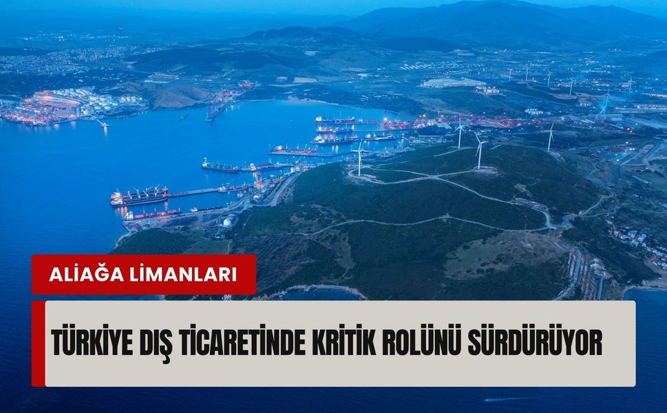 Aliağa Limanları, Türkiye dış ticaretinde kritik rolünü sürdürüyor