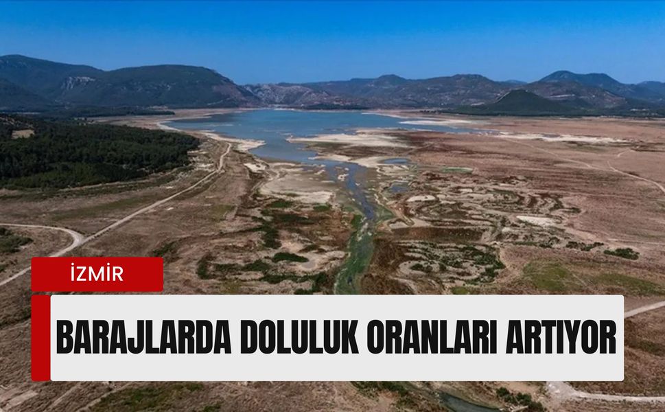 İzmir barajlarında doluluk oranları artıyor: 6 Şubat İzmir baraj doluluk oranları