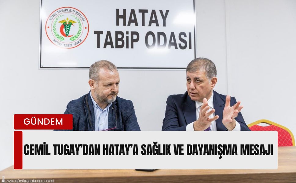 İzmir Büyükşehir Belediye Başkanı Cemil Tugay’dan Hatay’a sağlık ve dayanışma mesajı
