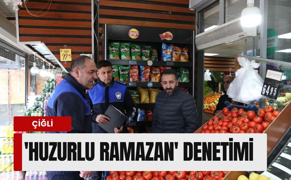 Çiğli'de 'Huzurlu Ramazan' denetimi