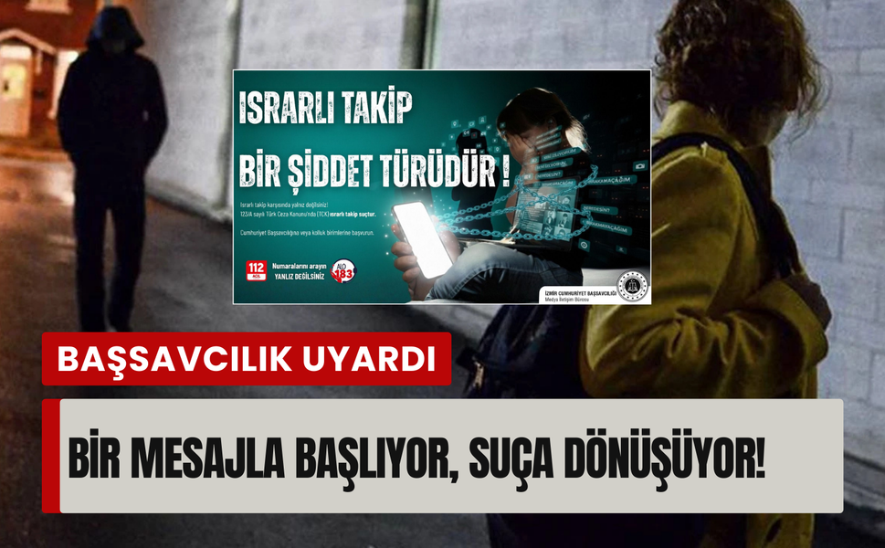 İzmir Cumhuriyet Başsavcılığı ısrarlı takip suçuna dikkat çekti: 'Sessiz kalma!'