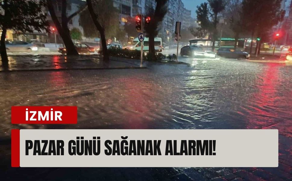 İzmir’de pazar günü sağanak alarmı! Bu ilçelerde yaşayanlar dikkat