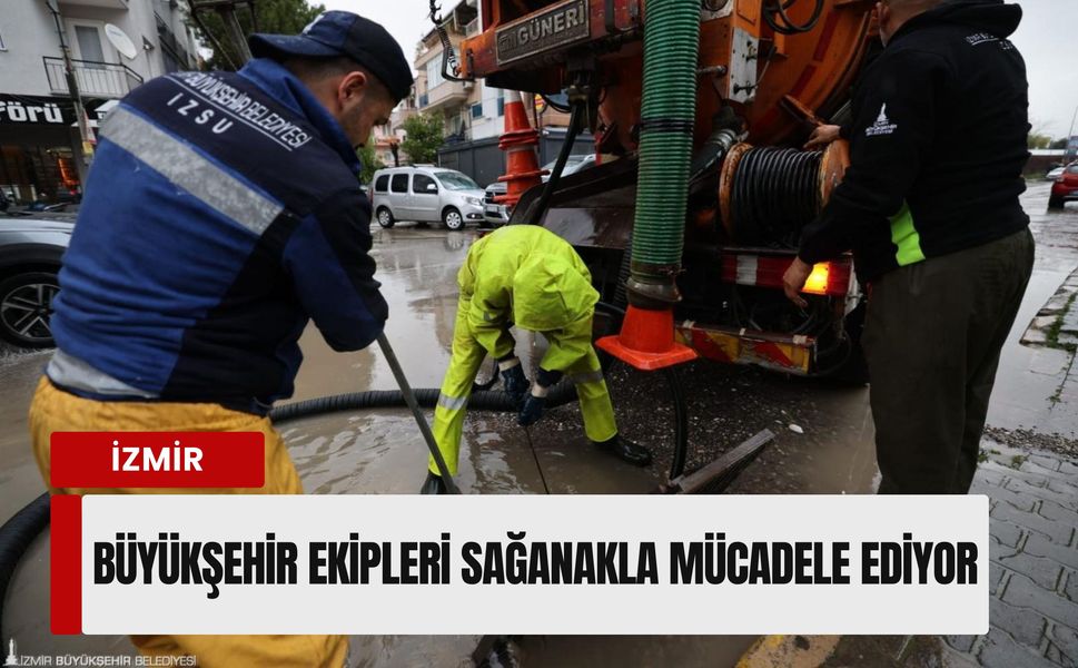 İzmir’de sağanak mesaisi: 1.365 personel ve 412 iş makinesi sahada